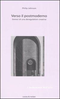 Verso il postmoderno. Genesi di una deregulation creativa - Philip Johnson - copertina