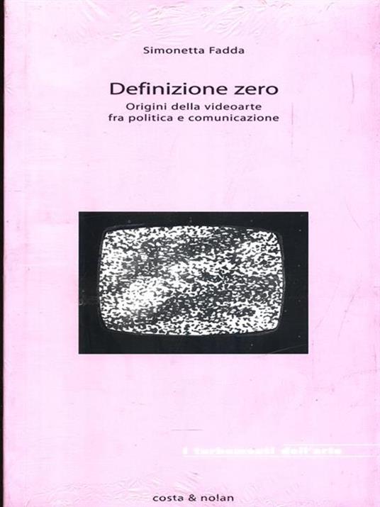 Definizione zero. Origini della videoarte fra politica e comunicazione - Simonetta Fadda - copertina
