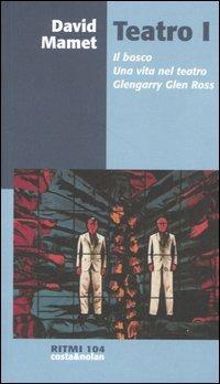 Teatro. Vol. 1: Il bosco-Una vita nel teatro-Glengarry Glen Ross. - David Mamet - copertina
