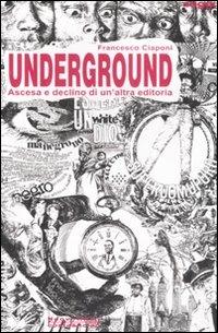 Underground. Ascesa e declino di un'altra editoria - Francesco Ciaponi - copertina