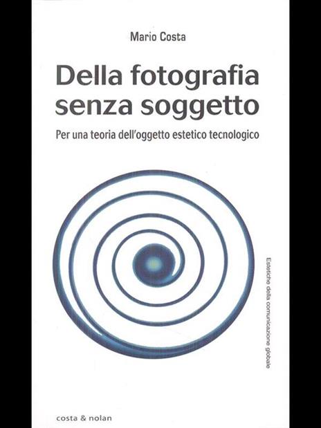 Della fotografia senza soggetto. Per una teoria dell'oggetto estetico tecnologico - Mario Costa - 5