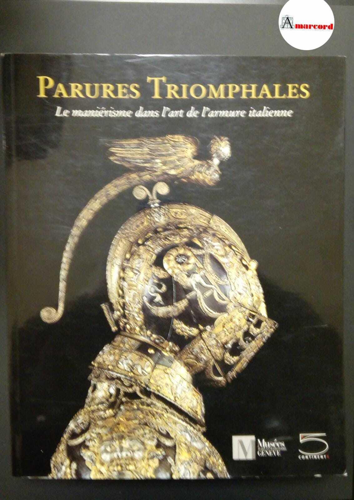 Parures triomphales. Le Maniérisme dans l'art de l'armature italienne