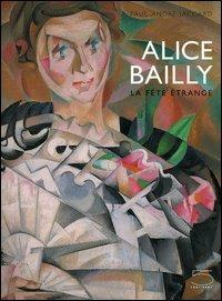 Alice Bailly. La fête étrange. Catalogo della mostra (Lausanne, 14 octobre 2005-15 janvier 2006) - Paul-André Jaccard - copertina