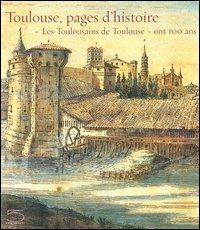 Toulouse, pages d'histoire. «Les Toulousains de Toulouse» ont 100 ans. Catalogo della mostra (28 avril-28 août 2006) - copertina