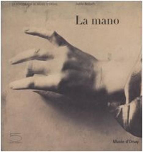 La mano. Catalogo della mostra (Parigi, 19 giugno-16 settembre 2007). Ediz. illustrata