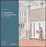 Le décorateur et l'amateur d'art. Décors intérieurs. Catalogo della mostra (Parigi, 12 febbraio-4 maggio 2008). Ediz. illustrata