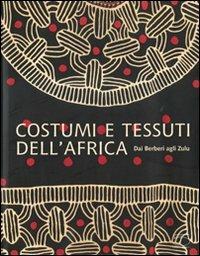 Costumi e tessuti dell'Africa. Dai berberi agli zulu. Ediz. illustrata - Anne-Marie Bouttiaux,Anne Van Cutsem,Frieda Sorber - copertina