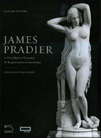 James Pradier (1790-1852). Et la sculpture francaise de la génération romantique - Claude Lapaire - copertina
