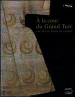 À la cour du gran turc. Caftans du palais de Topkapi. Catalogo della mostra (Parigi, 11 ottobre 2009-18 gennaio 2010). Ediz. illustrata