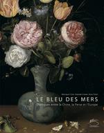 Le bleu des mers. Dialogues entre la chine, la perse et l'Europe. Ediz. a colori