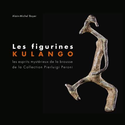 Les figurines des Kulango. Les esprits mystérieux de la brousse de la collection Pierluigi Peroni. Ediz. francese e inglese - Alain-Michel Boyer - copertina