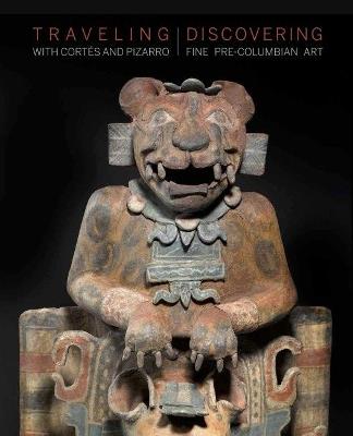 Traveling with Cortés and Pizarro. Discovering fine pre-columbian art. A curator's and collector's journey through the Stuart Handler Collection. Ediz. a colori - Hugh Thomson,Joanne Stuhr,Edward Parrinello - copertina