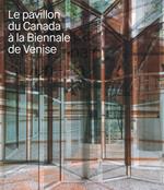 Le pavillon du Canada a la Biennale de Venise. Ediz. a colori