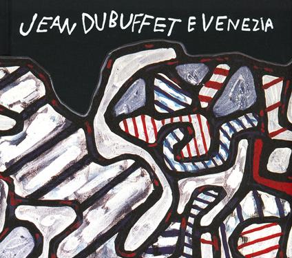 Jean Dubuffet e Venezia, Catalogo della mostra (Venezia, 10 maggio-20 ottobre 2019). Ediz. italiana e inglese - copertina