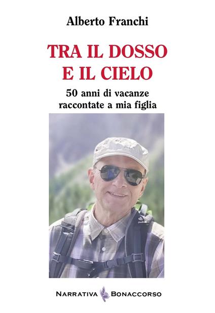 Tra il dosso e il cielo. 50 anni di vacanze raccontate a mia figlia - Alberto Franchi - copertina