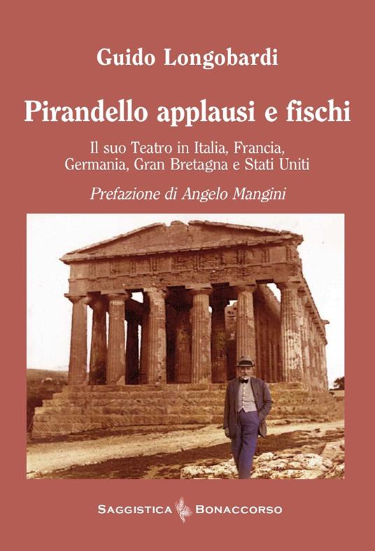 Pirandello applausi e fischi. Il suo teatro in Italia, Francia, Germania, Gran Bretagna e Stati Uniti - Guido Longobardi - copertina