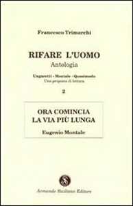 Libro Rifare l'uomo. Antologia. Vol. 2: Ora comincia la vita più lunga. Eugenio Montale. Francesco Trimarchi