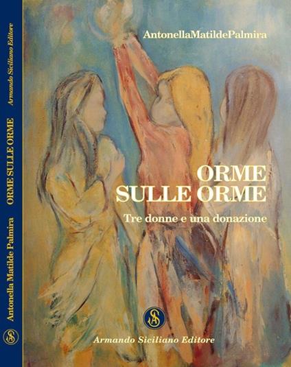 Orme sulle orme. Tre donne e una donazione - AntonellaMatildePalmira - copertina