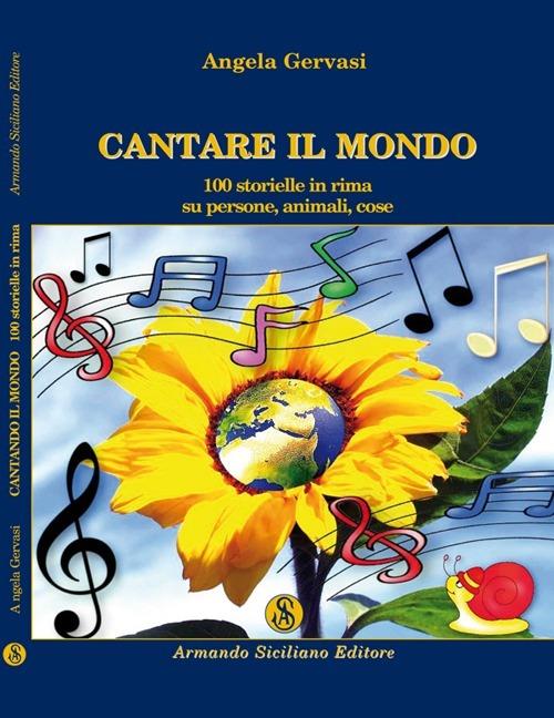 Cantare il mondo. 100 storielle in rima su persone, animali e cose - Angela Gervasi - copertina