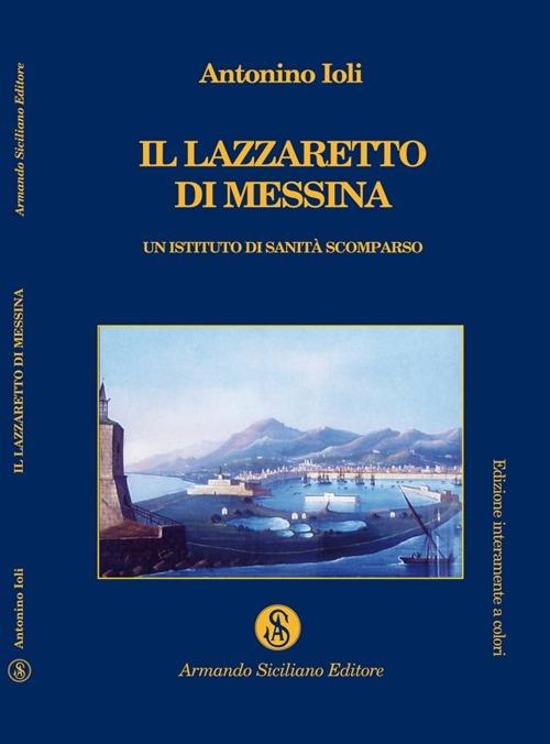 Il lazzaretto di Messina. Un istituto di sanità scomparso - Antonino Ioli - copertina