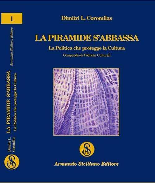 La piramide s'abbassa. La politica che protegge la cultura. Compendio di politiche culturali - Dimitri L. Coromilas - copertina