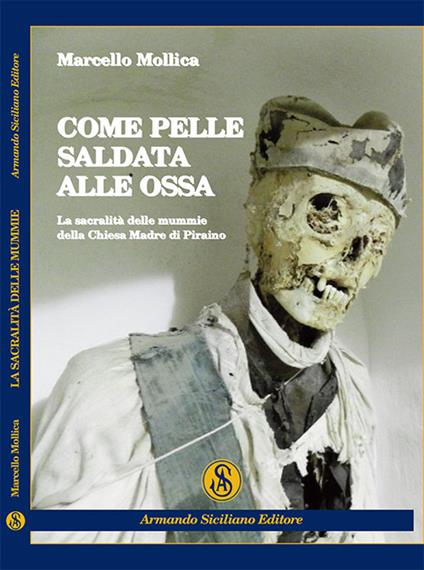 Come pelle saldata alle ossa. La sacralità delle mummie della chiesa madre di Piraino - Marcello Mollica - copertina
