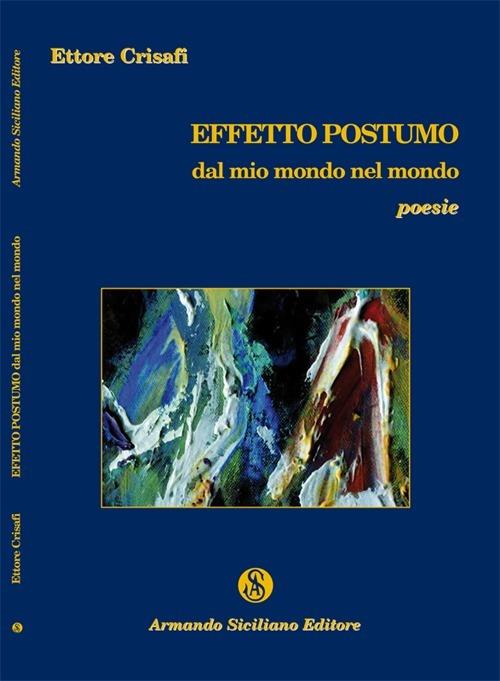 Effetto postumo. Dal mio mondo nel mondo - Ettore Crisafi - copertina