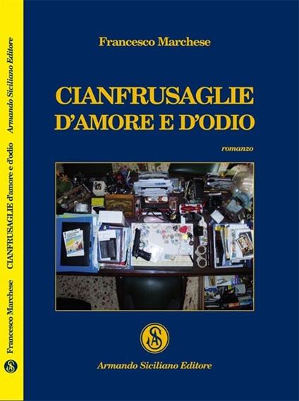 Cianfrusaglie d'amore e d'odio - Francesco Marchese - copertina