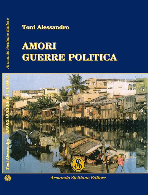 Amori guerre politica - Alessandro Toni - copertina