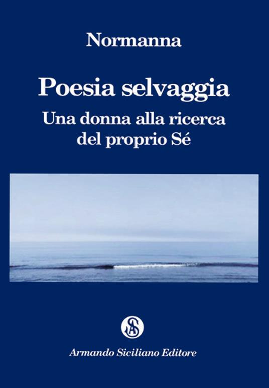 Poesia selvaggia. Una donna alla ricerca del proprio Sé - Normanna - copertina