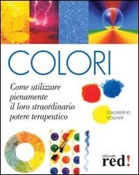Colori. Come utilizzare pienamente il loro straordinario potere terapeutico - Klausbernd Vollmar - copertina