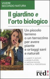 Il giardino e l'orto biologico. Un piccolo terreno o un terrazzino per avere piante e ortaggi sani e naturali - 4