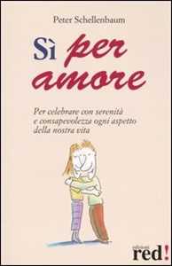 Libro Sì per amore. Per celebrare con serenità e consapevolezza ogni aspetto della nostra vita Peter Schellenbaum