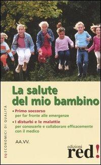 La salute del mio bambino. Primo soccorso: far fronte alle emergenze. I disturbi e le malattie: per conoscerle e collaborare efficacemente con il medico - copertina