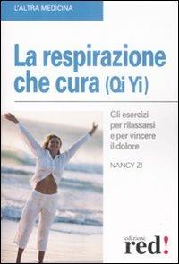 La respirazione che cura (Qi yi). Gli esercizi per rilassarsi e per vincere il dolore - Nancy Zi - copertina