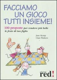 Facciamo un gioco tutti insieme! 100 proposte per rendere più belle le feste di tuo figlio - Jane Kemp,Clare Walters - copertina