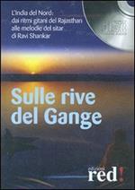 Sulla rive del Gange. L'India del nord: dai ritmi gitani del Rajasthan alle melodie del sitar di Ravi Shankar. CD Audio