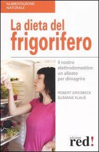 La dieta del frigorifero. Il nostro elettrodomestico: un alleato per dimagrire - Robert Griesbeck,Susanne Klaus - copertina