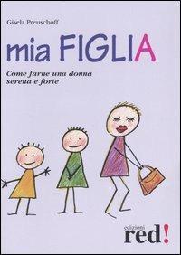 Mia figlia. Come farne una donna serena e forte - Gisela Preuschoff - copertina