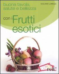 Buona tavola, salute e bellezza con i frutti esotici - Giuliana Lomazzi - copertina