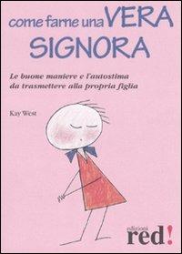 Come farne una vera signora. Le buone maniere e l'autostima da trasmettere alla propria figlia - Kay West - copertina