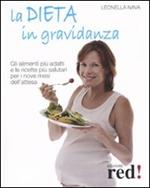 La dieta in gravidanza. Gli alimenti più adatti e le ricette più salutari per i nove mesi dell'attesa
