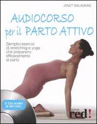 Audiocorso per il parto attivo. Semplici esercizi di stretching e yoga che preparano efficacemente al parto. Con CD Audio - Janet Balaskas - copertina