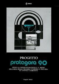 Progetto Protagora 90. Manuale per la ristrutturazione e riuso delle aree urbane e la vecchia stazione di Pescara. Ediz. illustrata - copertina