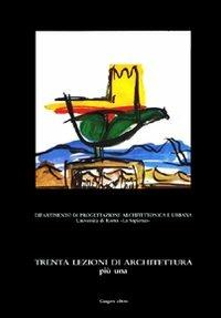 Trenta lezioni di architettura più una. Lezioni di teoria e pratica di progettazione architettonica - Paola Coppola Pignatelli,Valter Bordini,Ruggero Lenci - copertina