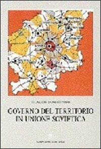 Governo del territorio in Unione Sovietica. Politiche territoriali e sviluppo regionale - Glauco D'Agostino - copertina