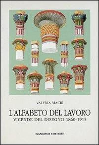 L' alfabeto del lavoro. Vicende del disegno (1860-1915) - Valeria Macrì - copertina
