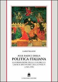 Alle radici della politica italiana. La formazione delle oligarchie. Cause e antinomie della svolta (1946-1996) - Carlo Vallauri - copertina