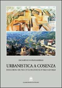 Urbanistica a Cosenza. Evoluzione di una città dall'unità ad oggi - Domenico Passarelli - copertina