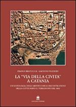 La via della Civita a Catania. La ricostruzione della città dopo il terremoto del 1693